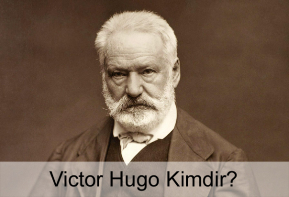 Victor Hugo Kimdir? Hayatı, Şiirleri, Romanları